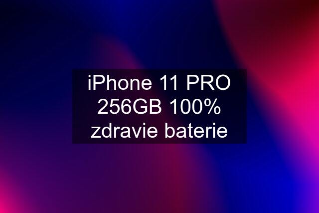 iPhone 11 PRO 256GB 100% zdravie baterie