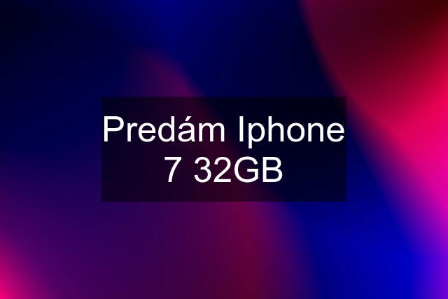 Predám Iphone 7 32GB