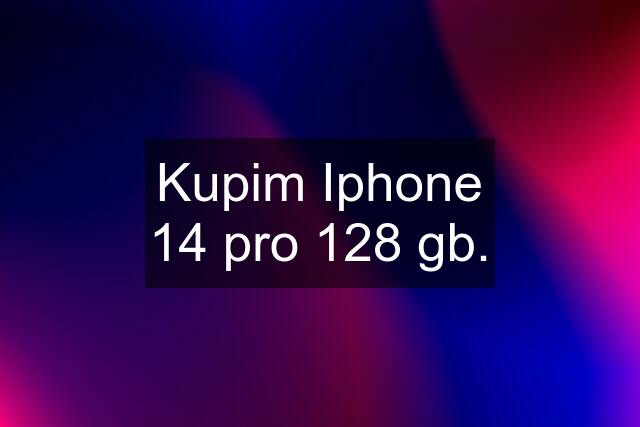 Kupim Iphone 14 pro 128 gb.