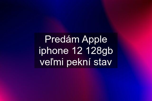 Predám Apple iphone 12 128gb veľmi pekní stav