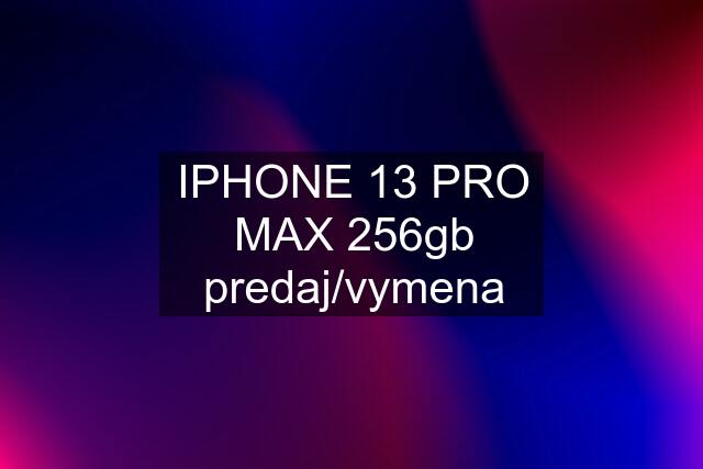 IPHONE 13 PRO MAX 256gb predaj/vymena