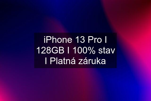 iPhone 13 Pro I 128GB I 100% stav I Platná záruka