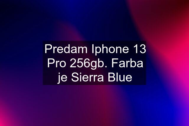 Predam Iphone 13 Pro 256gb. Farba je Sierra Blue