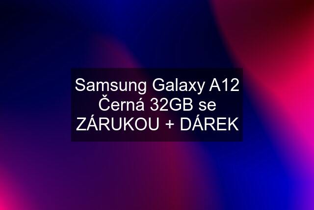 Samsung Galaxy A12 Černá 32GB se ZÁRUKOU + DÁREK