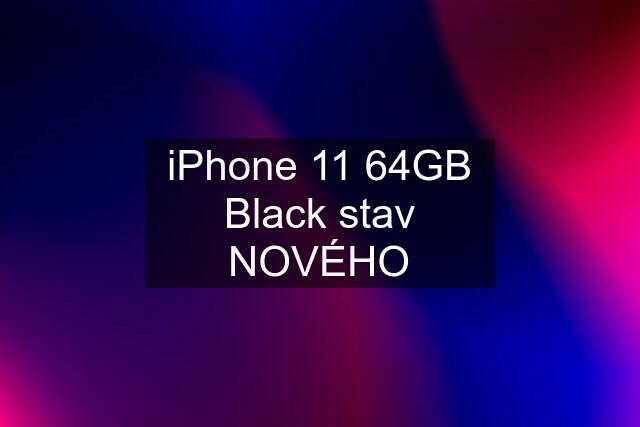 iPhone 11 64GB Black stav NOVÉHO