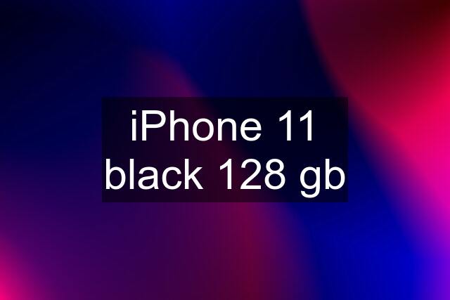 iPhone 11 black 128 gb