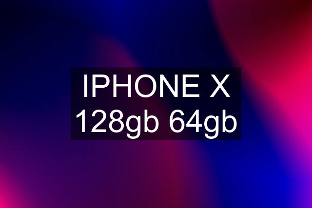 IPHONE X 128gb 64gb