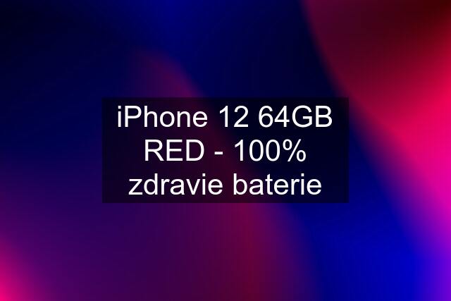 iPhone 12 64GB RED - 100% zdravie baterie