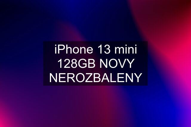 iPhone 13 mini 128GB NOVY NEROZBALENY