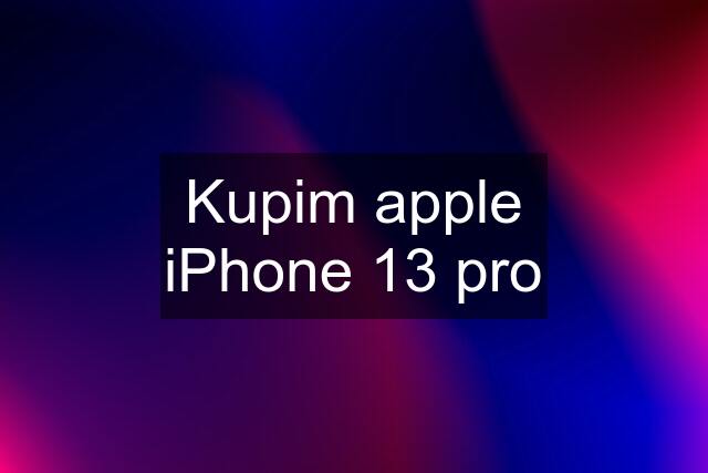 Kupim apple iPhone 13 pro