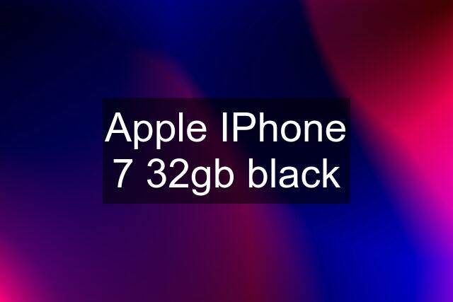 Apple IPhone 7 32gb black