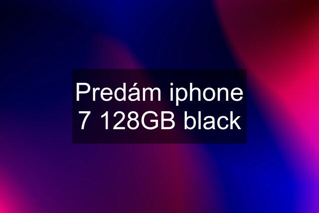 Predám iphone 7 128GB black