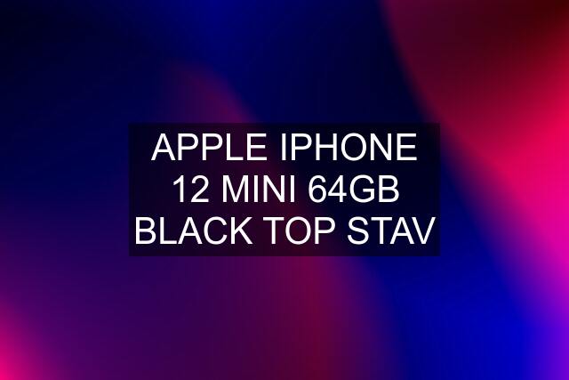 APPLE IPHONE 12 MINI 64GB BLACK TOP STAV