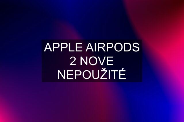 APPLE AIRPODS 2 NOVE NEPOUŽITÉ