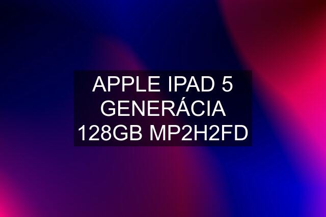 APPLE IPAD 5 GENERÁCIA 128GB MP2H2FD