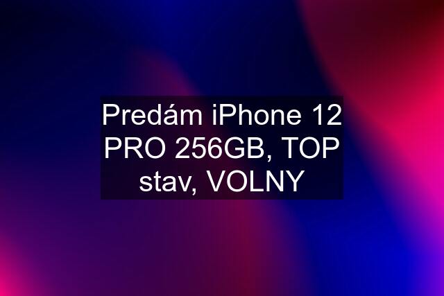 Predám iPhone 12 PRO 256GB, TOP stav, VOLNY