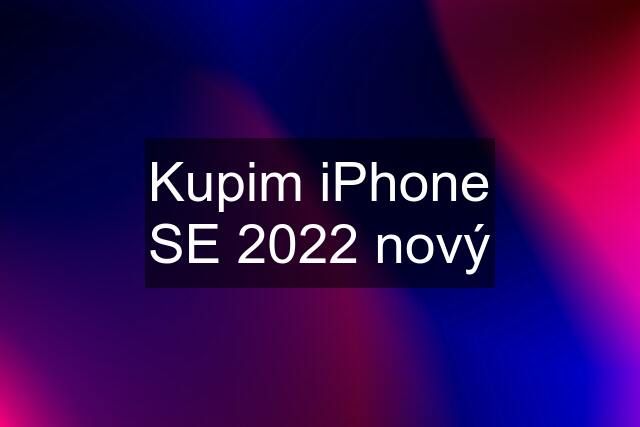 Kupim iPhone SE 2022 nový