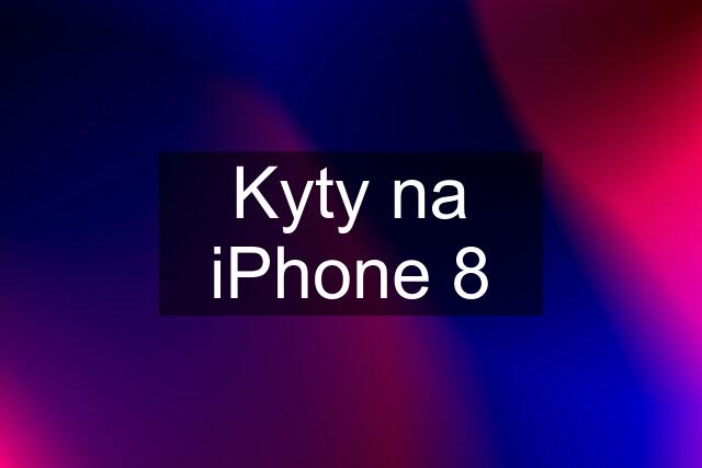 Kyty na iPhone 8