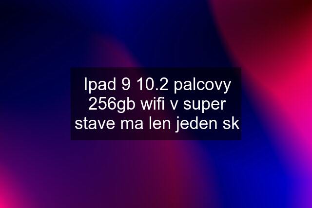 Ipad 9 10.2 palcovy 256gb wifi v super stave ma len jeden sk