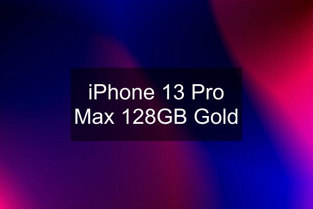 iPhone 13 Pro Max 128GB Gold