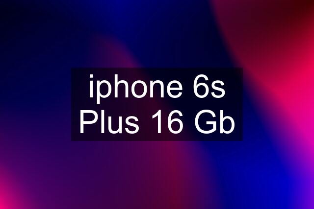 iphone 6s Plus 16 Gb