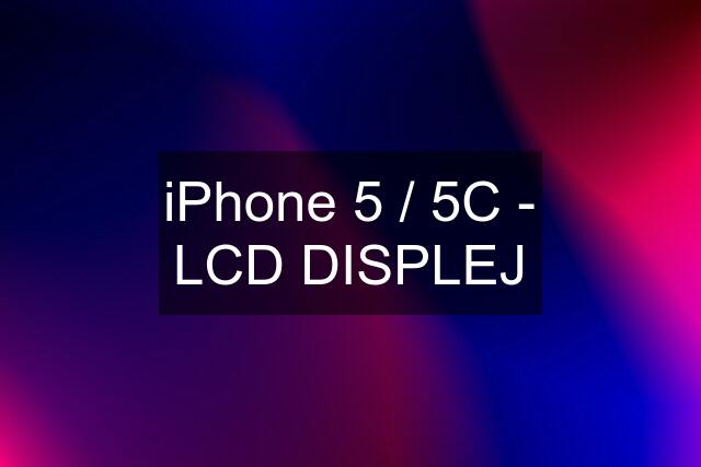 iPhone 5 / 5C - LCD DISPLEJ