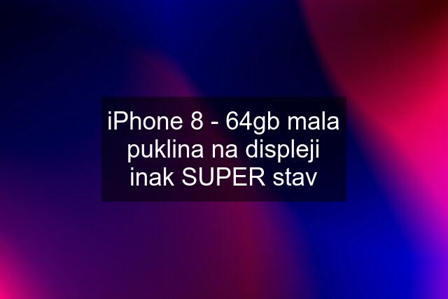 iPhone 8 - 64gb mala puklina na displeji inak SUPER stav