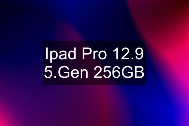 Ipad Pro 12.9 5.Gen 256GB