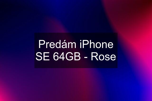 Predám iPhone SE 64GB - Rose