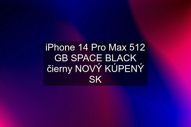 iPhone 14 Pro Max 512 GB SPACE BLACK čierny NOVÝ KÚPENÝ SK