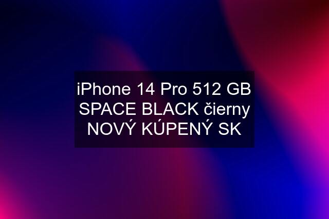 iPhone 14 Pro 512 GB SPACE BLACK čierny NOVÝ KÚPENÝ SK