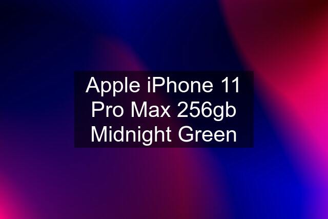 Apple iPhone 11 Pro Max 256gb Midnight Green