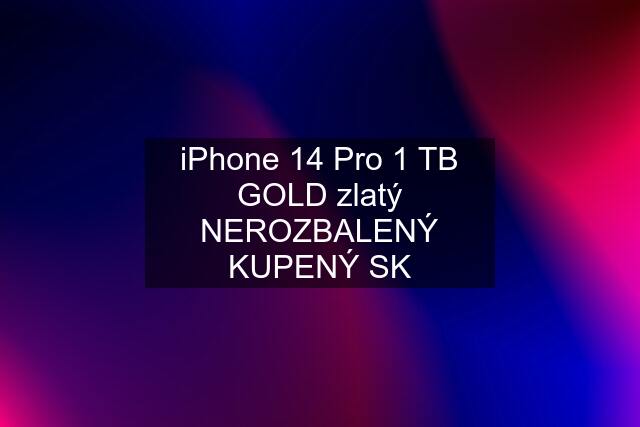 iPhone 14 Pro 1 TB GOLD zlatý NEROZBALENÝ KUPENÝ SK