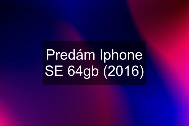 Predám Iphone SE 64gb (2016)