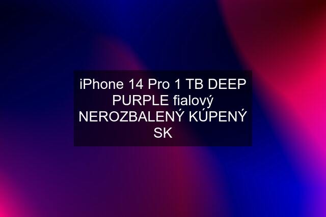 iPhone 14 Pro 1 TB DEEP PURPLE fialový NEROZBALENÝ KÚPENÝ SK