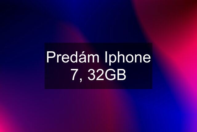 Predám Iphone 7, 32GB