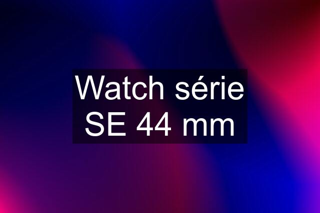 Watch série SE 44 mm