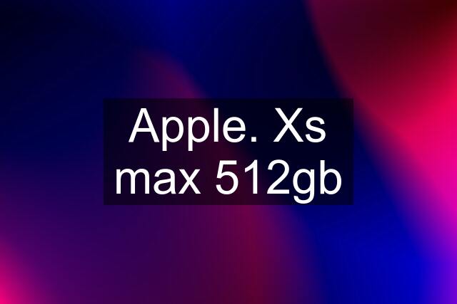 Apple. Xs max 512gb