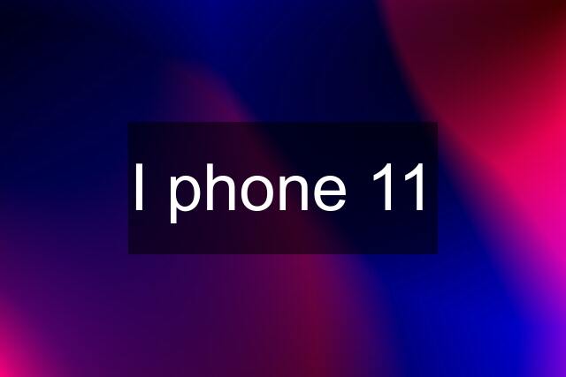 I phone 11