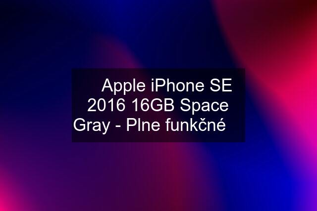  Apple iPhone SE 2016 16GB Space Gray - Plne funkčné 