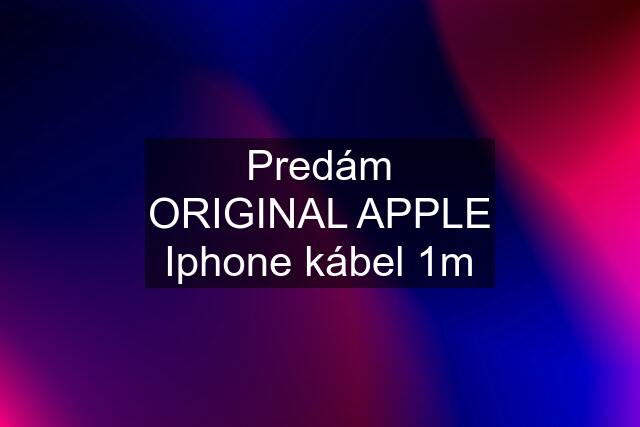 Predám ORIGINAL APPLE Iphone kábel 1m