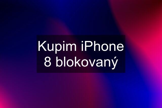 Kupim iPhone 8 blokovaný