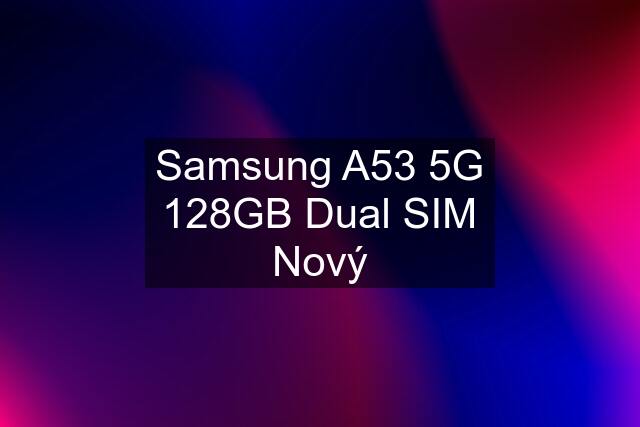 Samsung A53 5G 128GB Dual SIM Nový