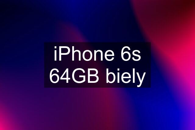 iPhone 6s 64GB biely