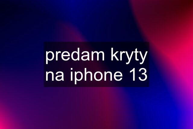 predam kryty na iphone 13