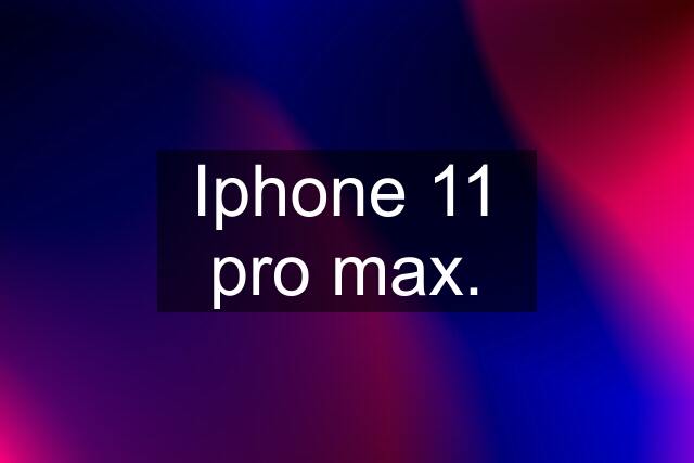 Iphone 11 pro max.