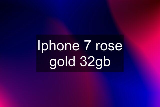 Iphone 7 rose gold 32gb