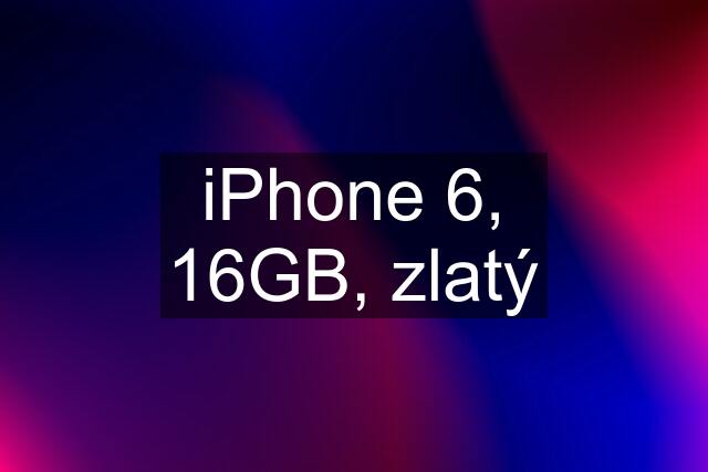 iPhone 6, 16GB, zlatý