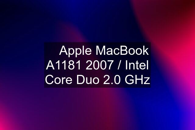  Apple MacBook A1181 2007 / Intel Core Duo 2.0 GHz