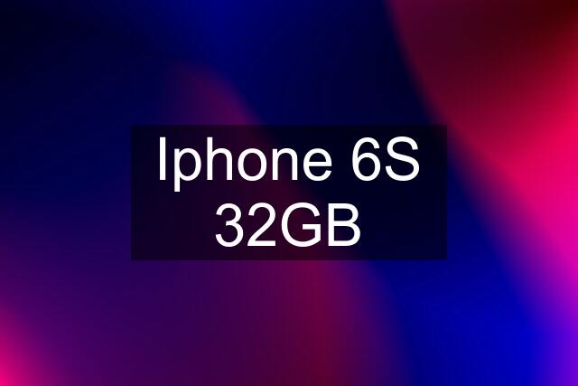 Iphone 6S 32GB